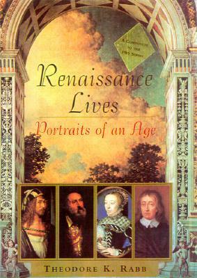 Renaissance Lives: Portraits Of An Age by Theodore K. Rabb