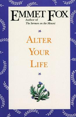 Alter Your Life by Emmet Fox