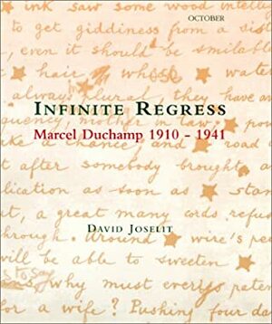 Infinite Regress: Marcel Duchamp 1910-1941 by David Joselit