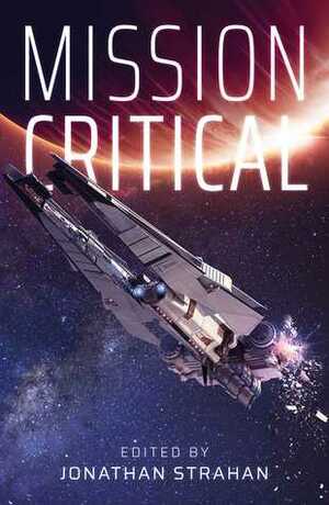 Mission: Critical by Sean Williams, Greg Egan, Tobias S. Buckell, Linda Nagata, Jonathan Strahan, Peter F. Hamilton, John Barnes, Dominica Phetteplace, Aliette de Bodard, Yoon Ha Lee, Peter Watts, John Meaney, Allen M. Steele, Jason Fischer, Gregory Feeley, Kristine Kathryn Rusch, Carolyn Ives Gilman