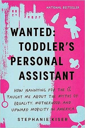 Wanted: Toddler's Personal Assistant by Stephanie Kiser