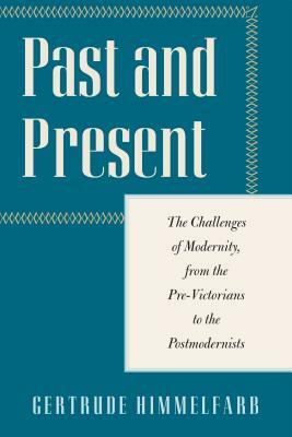 Past and Present: The Challenges of Modernity, from the Pre-Victorians to the Postmodernists by Gertrude Himmelfarb