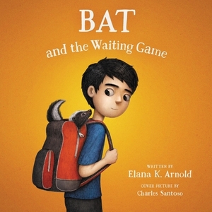 Bat and the Waiting Game by Elana K. Arnold