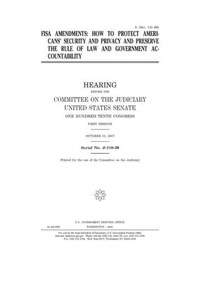 FISA amendments: how to protect Americans' security and privacy and preserve the rule of law and government accountability by United States Congress, United States Senate, Committee on the Judiciary (senate)