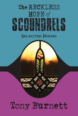 The Reckless Hope of Scoundrels: selected poems 1985 - 2015 by Tony Burnett