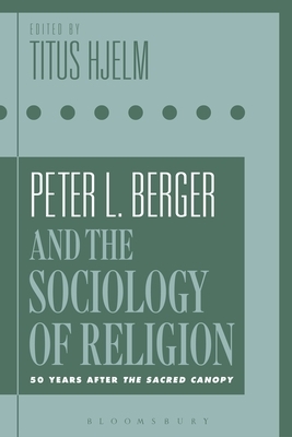 Peter L. Berger and the Sociology of Religion: 50 Years After the Sacred Canopy by 