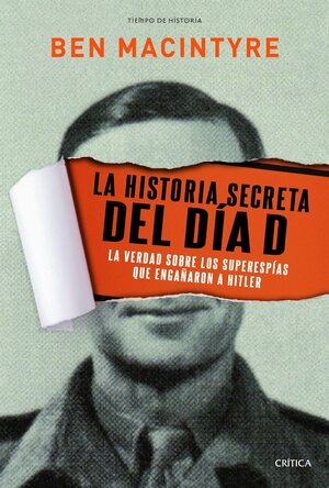 La historia secreta del día D. La verdad sobre los superespías que engañaron a Hitler by Ben Macintyre