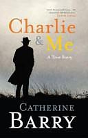 Charlie &amp; Me: A True Story by Catherine Barry