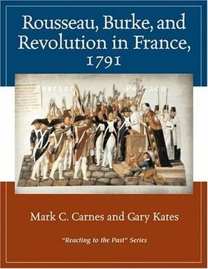 Rousseau, Burke, and Revolution in France, 1791: Reacting to the Past by Mark C. Carnes