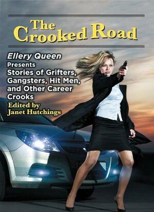 The Crooked Road: Ellery Queen Presents Stories of Grifters, Gangsters, Hit Men, and Other Career Crooks by Ken Bruen, Clark Howard, Therese Greenwood, Lawrence Block, Florence V. Mayberry, Liza Cody, Barbara Paul, Doug Allyn, Gary Phillips, Susan B. Kelly, Janet Hutchings