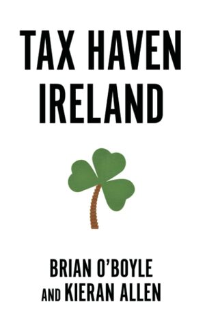 Tax Haven Ireland by Brian O’ Boyle, Kieran Allen