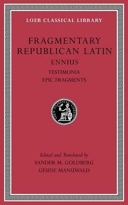 Fragmentary Republican Latin, Volume I: Ennius, Testimonia. Epic Fragments by Sander M. Goldberg, Gesine Manuwald, Ennius