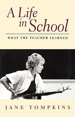 A Life In School: What The Teacher Learned by Jane Tompkins