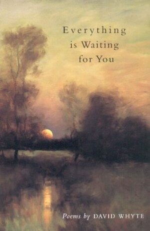 Everything Is Waiting for You by David Whyte