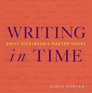 Writing in Time: Emily Dickinson's Master Hours by Marta L. Werner