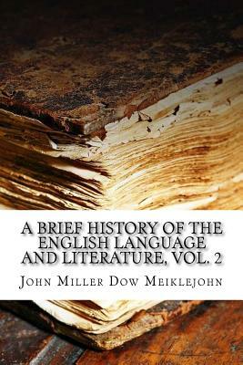 A Brief History of the English Language and Literature, Vol. 2 by John Miller Dow Meiklejohn