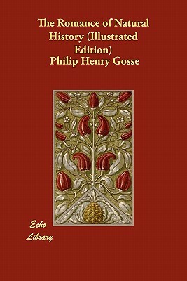 The Romance of Natural History (Illustrated Edition) by Philip Henry Gosse