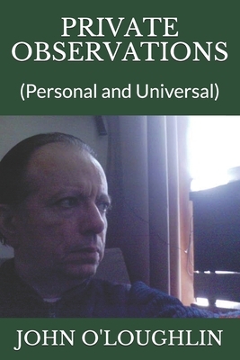 Private Observations: (Personal and Universal) by John O'Loughlin