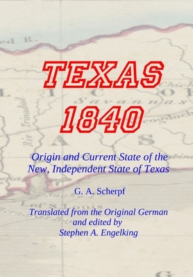 TEXAS 1840 - Origin and Current State of the New, Independent State of Texas: A Contribution to the History / Statistics and Geography of this Century by G. A. Scherpf