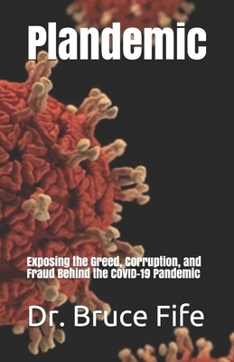 Plandemic: Exposing the Greed, Corruption, and Fraud Behind the COVID-19 Pandemic by Bruce Fife