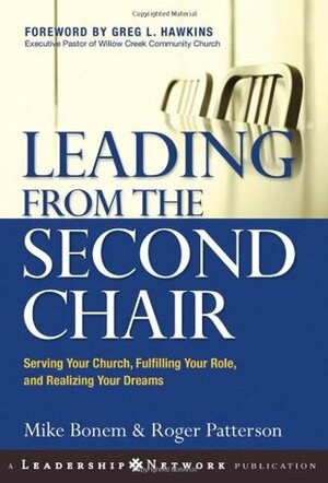 Leading from the Second Chair: Serving Your Church, Fulfilling Your Role, and Realizing Your Dreams by Roger Patterson, Mike Bonem