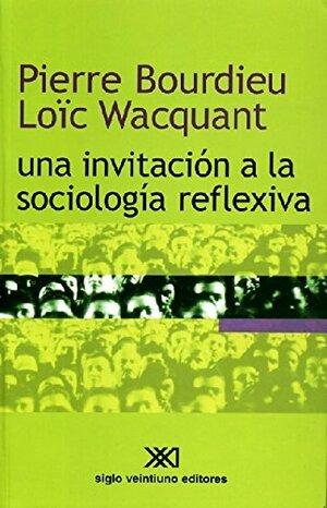 Una invitación a la sociología reflexiva by Loïc Wacquant, Pierre Bourdieu