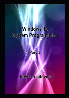 Windows 10 System Programming, Part 1 by Pavel Yosifovich