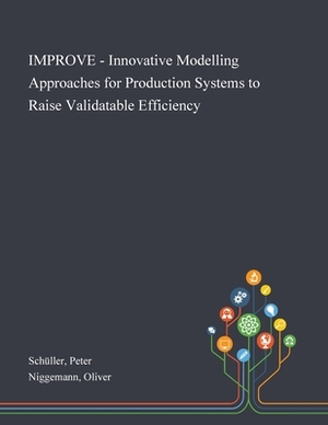 IMPROVE - Innovative Modelling Approaches for Production Systems to Raise Validatable Efficiency by Oliver Niggemann, Peter Schüller