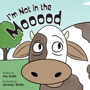 I'm Not in the Mooood by Joy Kuhl