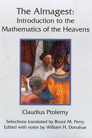 The Almagest: Introduction to the Mathematics of the Heavens by Ptolemy, William H. Donahue, Bruce M. Perry