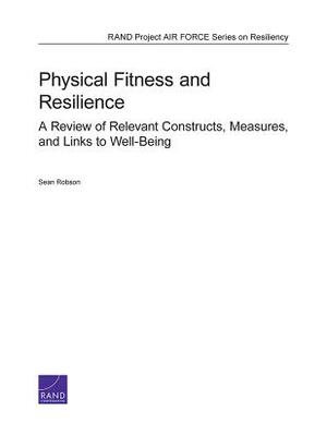 Physical Fitness and Resilience: A Review of Relevant Constructs, Measures, and Links to Well-Being by Sean Robson