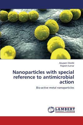 Nanoparticles with Special Reference to Antimicrobial Action by Kumar Rajesh, Dikshit Anupam