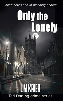 Only the Lonely: blind dates end in bleeding hearts by L. M. Krier