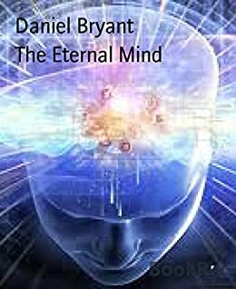 The Eternal Mind: Exploring the cause of all things by Daniel Bryant