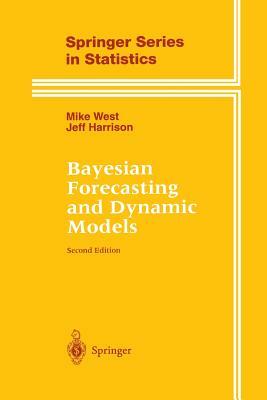 Bayesian Forecasting and Dynamic Models by Mike West, Jeff Harrison