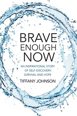 Brave Enough Now: An inspirational story of self-discovery, survival and hope. by Tiffany Johnson