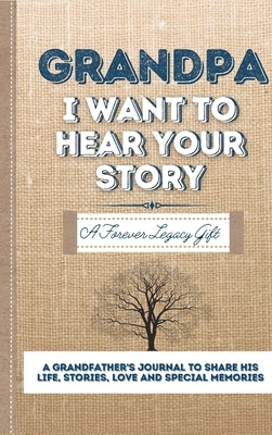 Grandpa, I Want To Hear Your Story: A Fathers Journal To Share His Life, Stories, Love And Special Memories by The Life Graduate Publishing Group