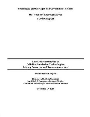 Law Enforcement Use of Cell-Site Simulation Technologies: Privacy Concerns and Recommendations by Committee on Oversight and Government Re