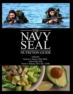 The Navy SEAL Nutrition Guide by Peirre A. Pelletier, Anita Singh, Patricia a. Deuster