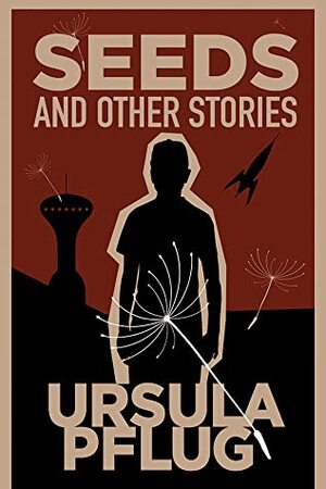 Seeds and Other Stories by Ursula Pflug