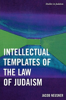 Intellectual Templates of the Law of Judaism by Jacob Neusner