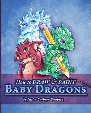 How to Draw & Paint Baby Dragons by Jessica Cathryn Feinberg