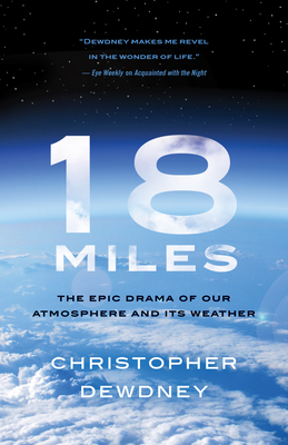 18 Miles: The Epic Drama of Our Atmosphere and Its Weather by Christopher Dewdney