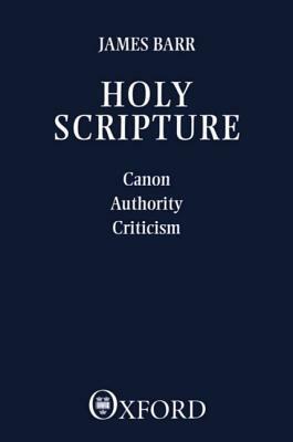 Holy Scripture: Canon, Authority, Criticism by James Barr