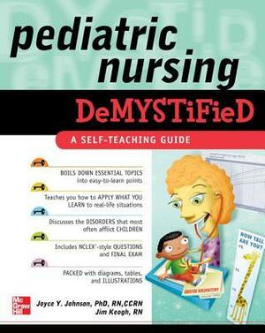 Pediatric Nursing Demystified: A Self-Teaching Guide by Jim Keogh, Joyce Johnson