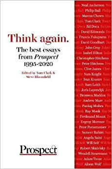 Think again. The best essays from Prospect 1995-2020 by Ivan Krastev, Peter Pomerantsev, Joris Luyendijk, Isabel Hilton, Tom Clark, Neal Ascherson, Bronwen Maddox, Evgeny Morozov, Steve Bloomfield, Pankaj Mishra