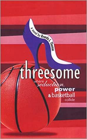 Threesome: Where Seduction Power and Basketball Collide by BRENDA L THOMAS