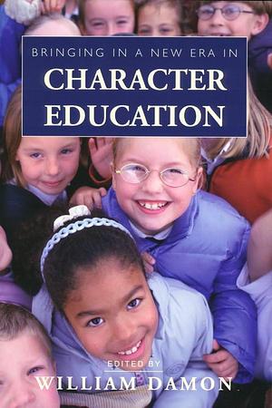 Bringing in a New Era in Character Education by William Damon
