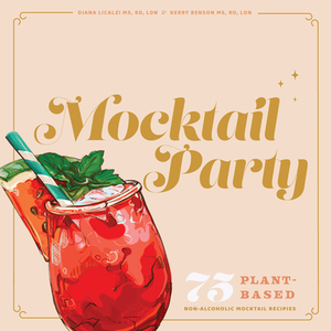 Mocktail Party: 75 Plant-Based, Non-Alcoholic Mocktail Recipes for Every Occasion by Kerry Benson, Diana Licalzi