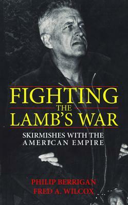 Fighting the Lamb's War by Philip Berrigan, Fred a. Wilcox